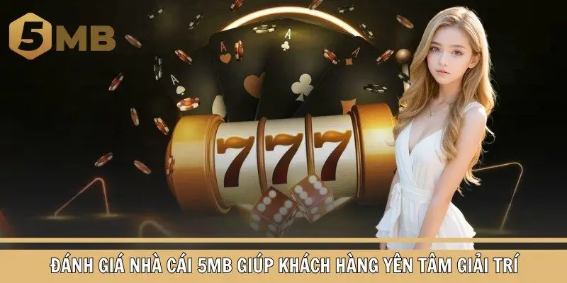 Đánh giá nhà cái 5mb giúp khách hàng yên tâm giải trí
