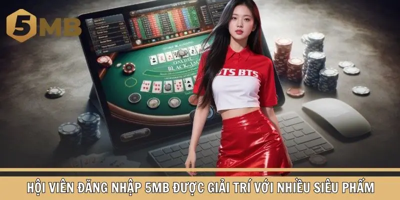 Hội viên đăng nhập 5mb được giải trí với nhiều siêu phẩm