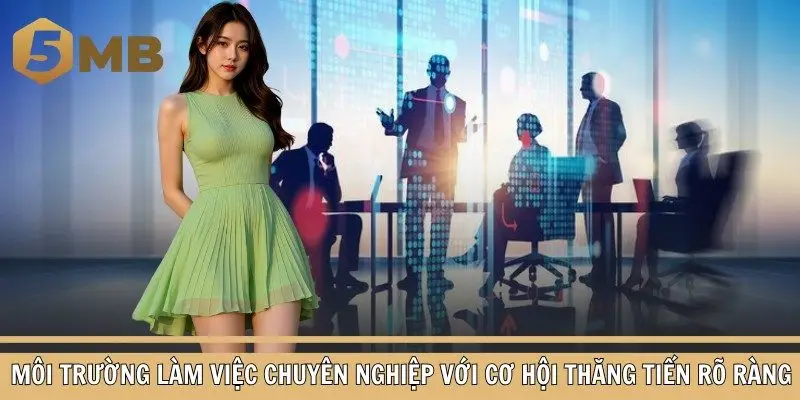 Môi trường làm việc chuyên nghiệp với cơ hội thăng tiến rõ ràng