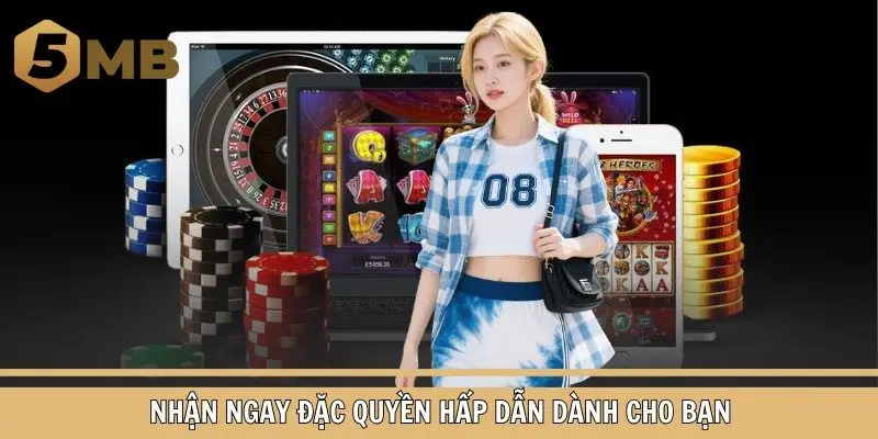 Nhận ngay đặc quyền hấp dẫn dành cho bạn