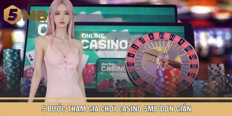 5 bước tham gia chơi casino 5mb đơn giản