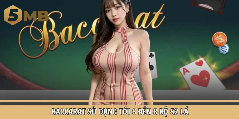 Baccarat sử dụng tới 6 đến 8 bộ 52 lá