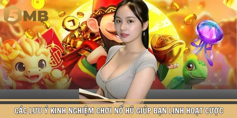 Các lưu ý kinh nghiệm chơi nổ hũ giúp bạn linh hoạt cược
