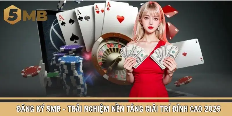 Đăng Ký 5Mb – Trải Nghiệm Nền Tảng Giải Trí Đỉnh Cao 2025