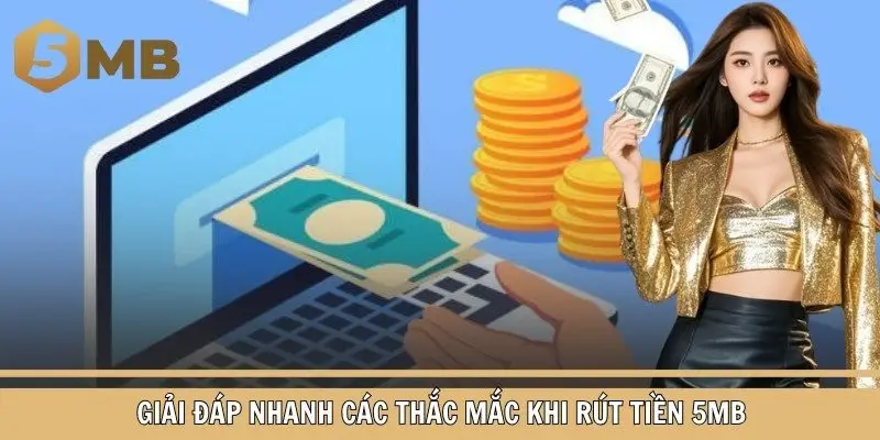 Giải đáp nhanh các thắc mắc khi rút tiền 5MB