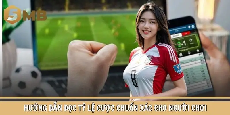Hướng dẫn đọc tỷ lệ cược chuẩn xác cho người chơi