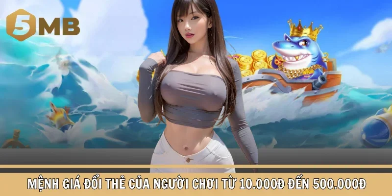 Mệnh giá đổi thẻ của người chơi từ 10.000đ đến 500.000đ