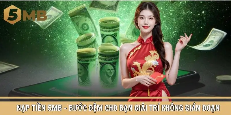 Nạp Tiền 5Mb - Bước Đệm Cho Bạn Giải Trí Không Gián Đoạn