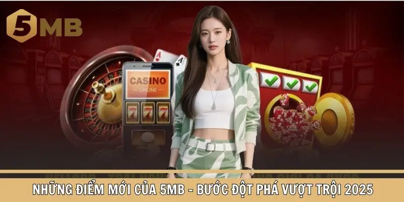 Những Điểm Mới Của 5mb - Bước Đột Phá Vượt Trội 2025