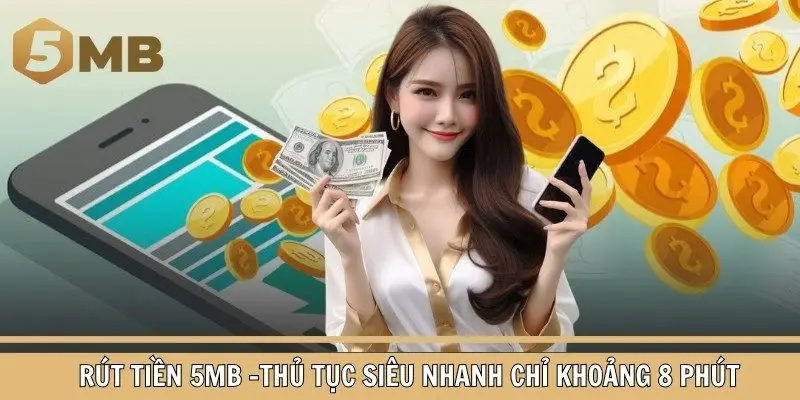 Rút Tiền 5mb -Thủ Tục Siêu Nhanh Chỉ Khoảng 8 Phút