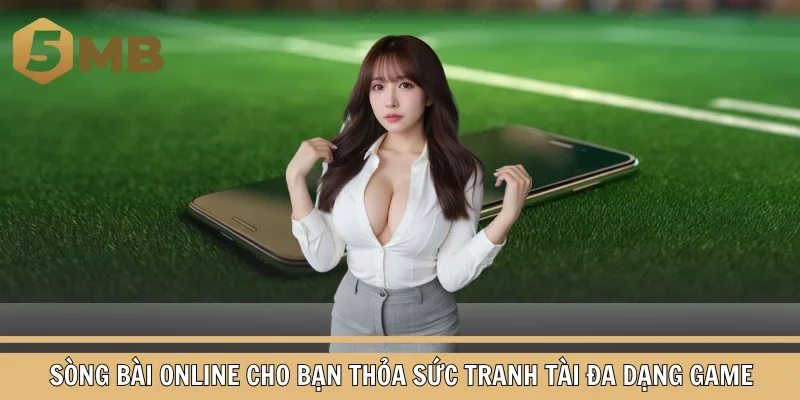 Sòng bài online cho bạn thỏa sức tranh tài đa dạng game