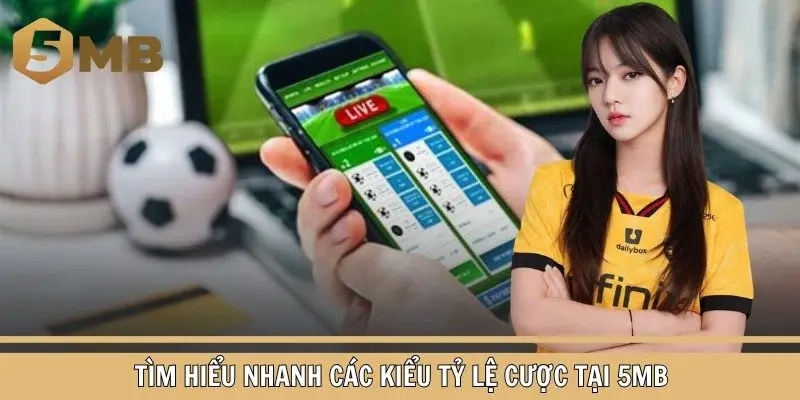 Tìm hiểu nhanh các kiểu tỷ lệ cược tại 5mb