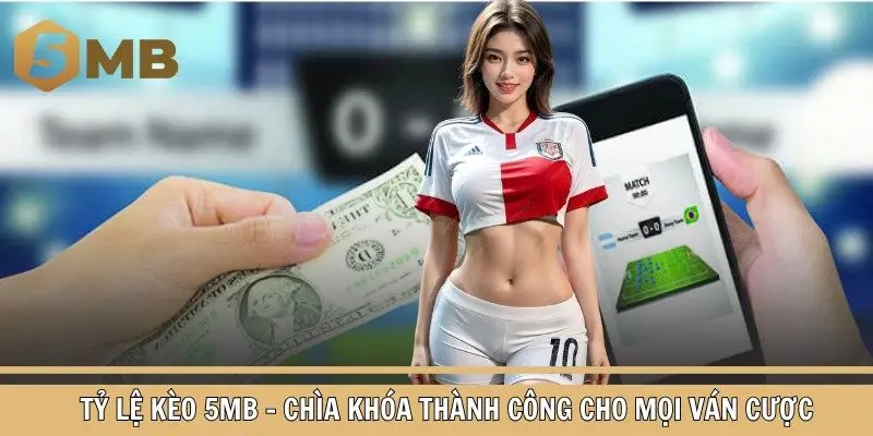 Tỷ lệ kèo 5mb - Chìa Khóa Thành Công Cho Mọi Ván Cược